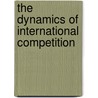 The Dynamics Of International Competition door Tugrul Atamer