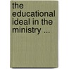 The Educational Ideal In The Ministry ... door William Herbert Perry Faunce