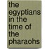 The Egyptians In The Time Of The Pharaohs