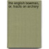 The English Bowman, Or, Tracts On Archery