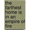 The Farthest Home Is in an Empire of Fire door John Phillip Santos