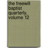 The Freewill Baptist Quarterly, Volume 12 by Anonymous Anonymous