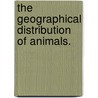 The Geographical Distribution Of Animals. door Alfred Russell Wallace