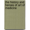The History And Heroes Of Art Of Medicine door Anonymous Anonymous