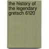 The History Of The Legendary Gretsch 6120 door Edward Ball