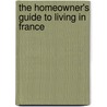 The Homeowner's Guide To Living In France by Richard Whiting