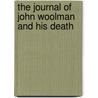 The Journal Of John Woolman And His Death door Woolman John Woolman