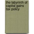 The Labyrinth of Capital Gains Tax Policy