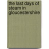 The Last Days Of Steam In Gloucestershire door Ben Ashworth