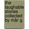 The Laughable Stories Collected By Mâr G by Hebraeus Bar Hebraeus