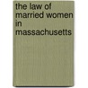 The Law Of Married Women In Massachusetts by Horace W. Fuller