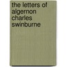 The Letters Of Algernon Charles Swinburne door Onbekend