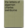 The Letters Of Algernon Charles Swinburne door . Anonymous