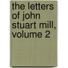 The Letters Of John Stuart Mill, Volume 2 door John Stuart Mill