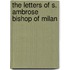 The Letters Of S. Ambrose Bishop Of Milan