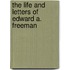 The Life And Letters Of Edward A. Freeman