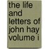 The Life And Letters Of John Hay Volume I
