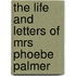 The Life And Letters Of Mrs Phoebe Palmer