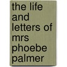 The Life And Letters Of Mrs Phoebe Palmer door Richard Wheatley