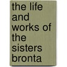 The Life And Works Of The Sisters Bronta door Elizabeth Claghorn Gaskell