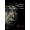 The Life Of Anthony Wood In His Own Words by The Bodleian Library