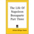 The Life Of Napoleon Bonaparte Part Three