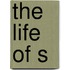 The Life Of S