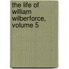 The Life Of William Wilberforce, Volume 5 door Samuel Wilberforce