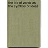 The Life Of Words As The Symbols Of Ideas by Arsene Darmesteter