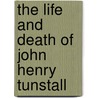 The Life and Death of John Henry Tunstall door John Henry Tunstall