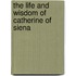 The Life and Wisdom of Catherine of Siena