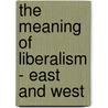 The Meaning Of Liberalism - East And West door Onbekend