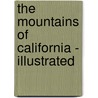The Mountains Of California - Illustrated door Muir John Muir
