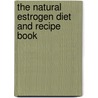 The Natural Estrogen Diet And Recipe Book by Linda Ojeda