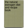 The Natural Estrogen Diet And Recipe Book door Linda Ojeda