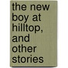 The New Boy At Hilltop, And Other Stories by Ralph Henry Barbour
