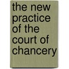 The New Practice Of The Court Of Chancery by Charles Stewart Drewry