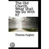 The Old Church, What Shall We Do With It? by Thomas Hughes