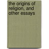 The Origins Of Religion, And Other Essays by Andrew Lang