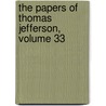 The Papers of Thomas Jefferson, Volume 33 by Thomas Jefferson