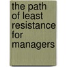 The Path Of Least Resistance For Managers by Robert Fritz