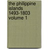 The Philippine Islands 1493-1803 Volume 1 by James Alexander Robertson