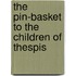 The Pin-Basket To The Children Of Thespis