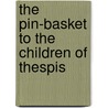 The Pin-Basket To The Children Of Thespis by Anthony Pasquin