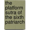 The Platform Sutra Of The Sixth Patriarch by Philip Yampolsky