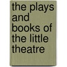 The Plays And Books Of The Little Theatre by Frank Shay