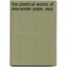 The Poetical Works Of Alexander Pope, Esq by Samuel Johnson