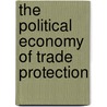 The Political Economy Of Trade Protection by Anne O. Krueger
