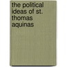 The Political Ideas of St. Thomas Aquinas by Saint Thomas Aquinas