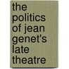 The Politics Of Jean Genet's Late Theatre door Carl Lavery